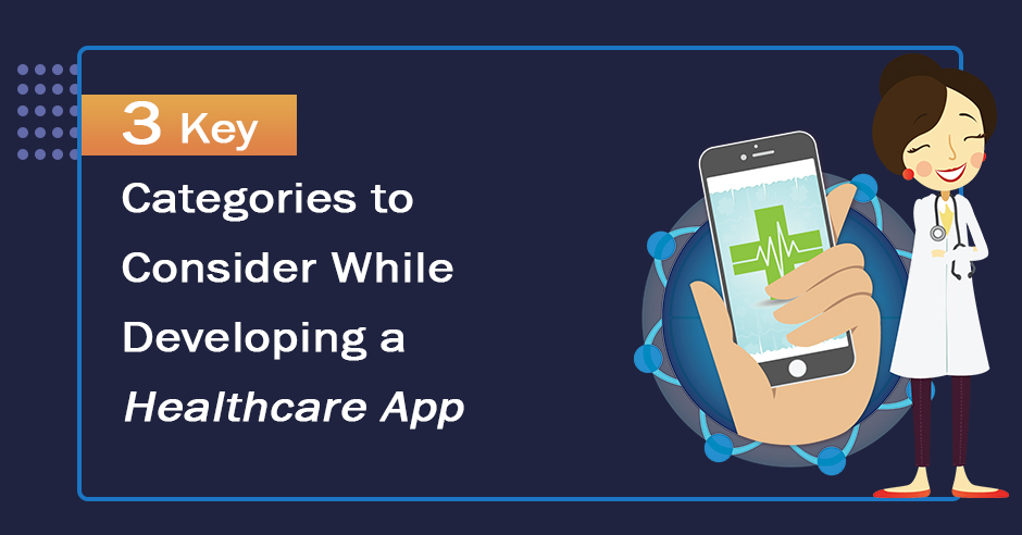 3 Key Categories to Consider While Developing a Healthcare App