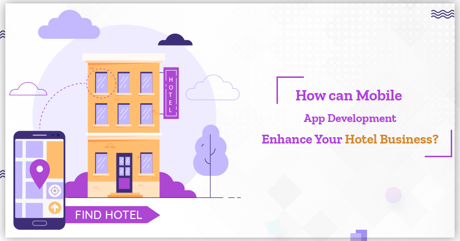 How Can Mobile App Development Enhance Your Hotel Business?