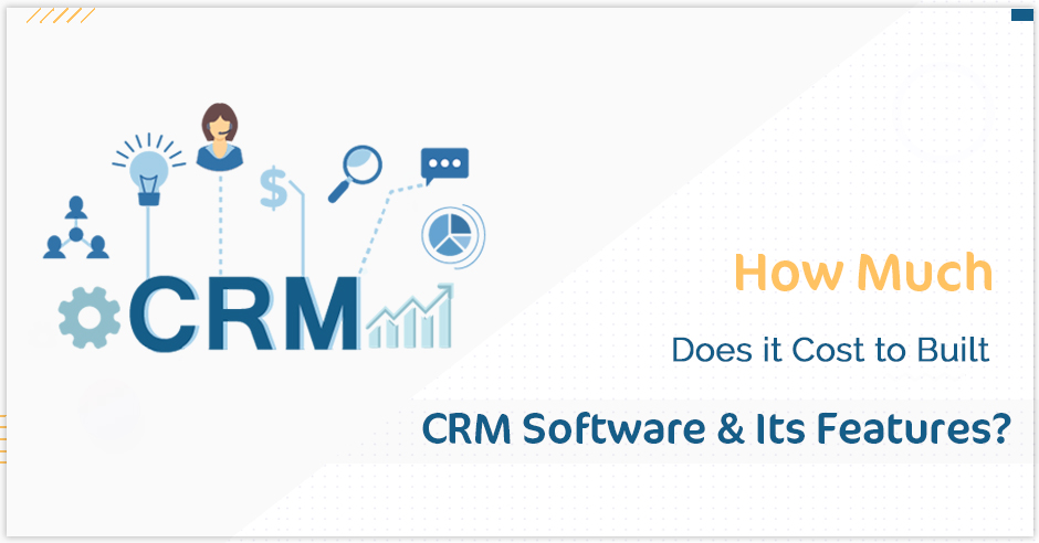 How Much Does it Cost to Build CRM Software and its Features?