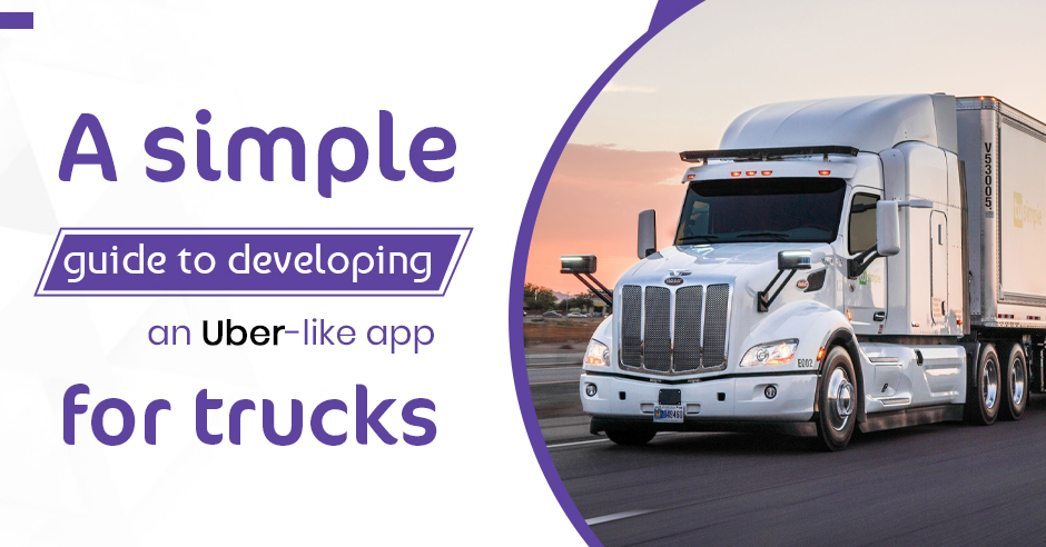 A Simple Guide to Developing an Uber-Like App for Trucks