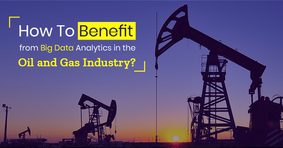 How To Benefit from Big Data Analytics in the Oil and Gas Industry?