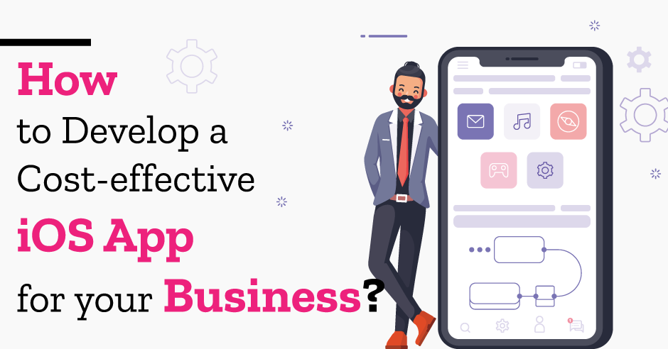How to Develop a Cost-effective iOS App for your Business