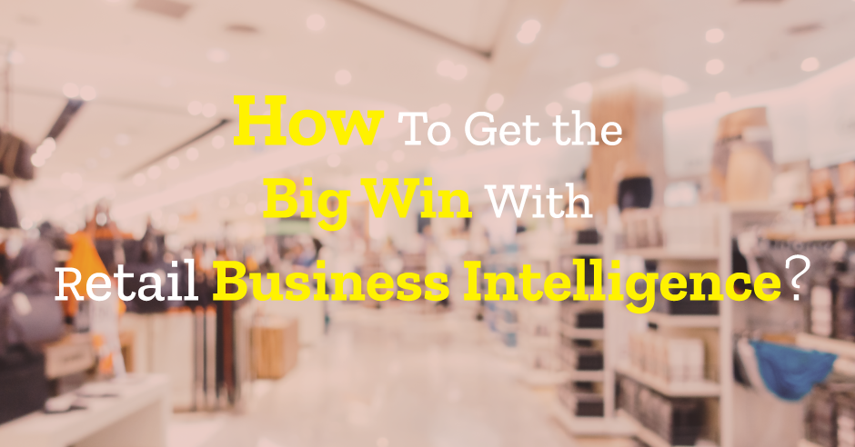 How To Get the Big Win with Retail Business Intelligence?